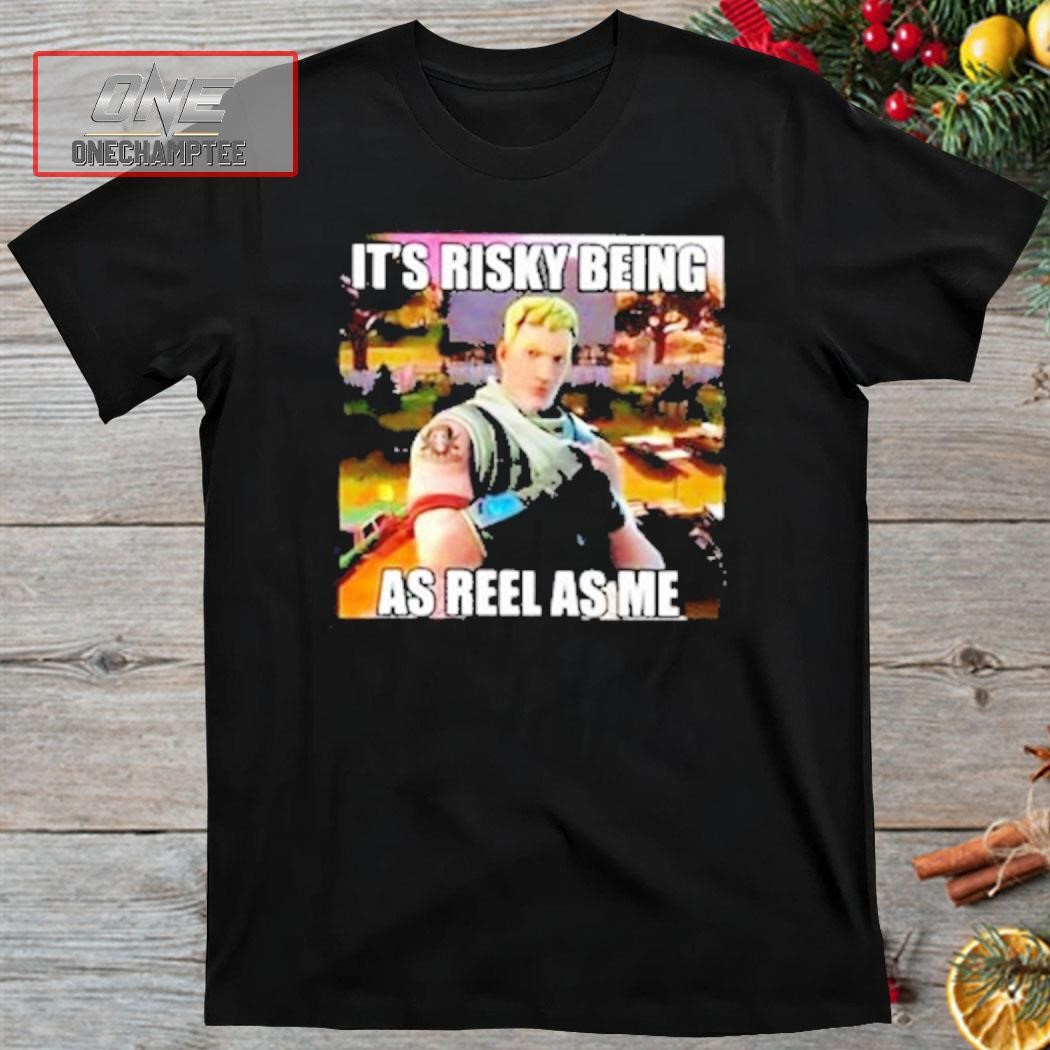Fornite It’s Risky Being As Reel As Me Shirt