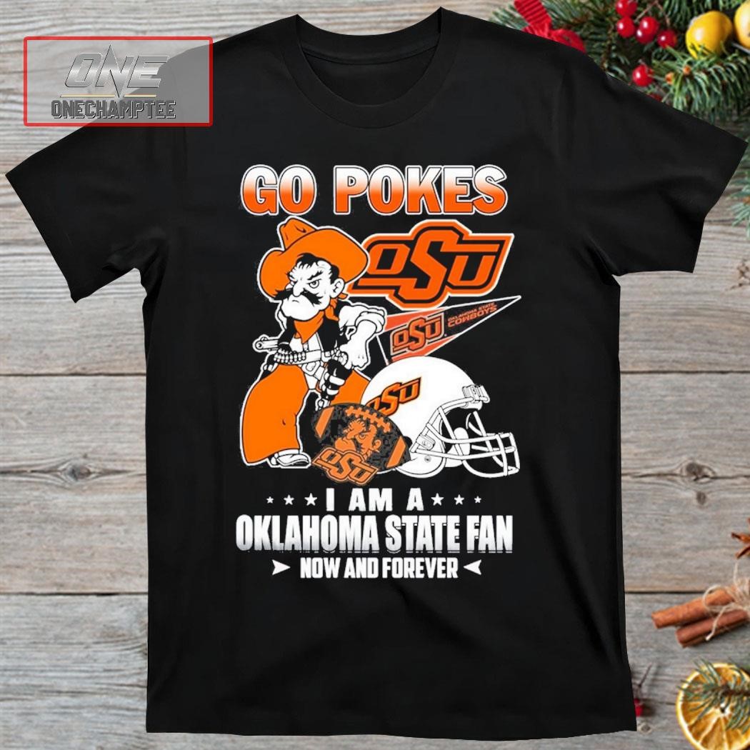 Go Pokes I Am A Oklahoma State Fan Now And Forever Osu Shirt