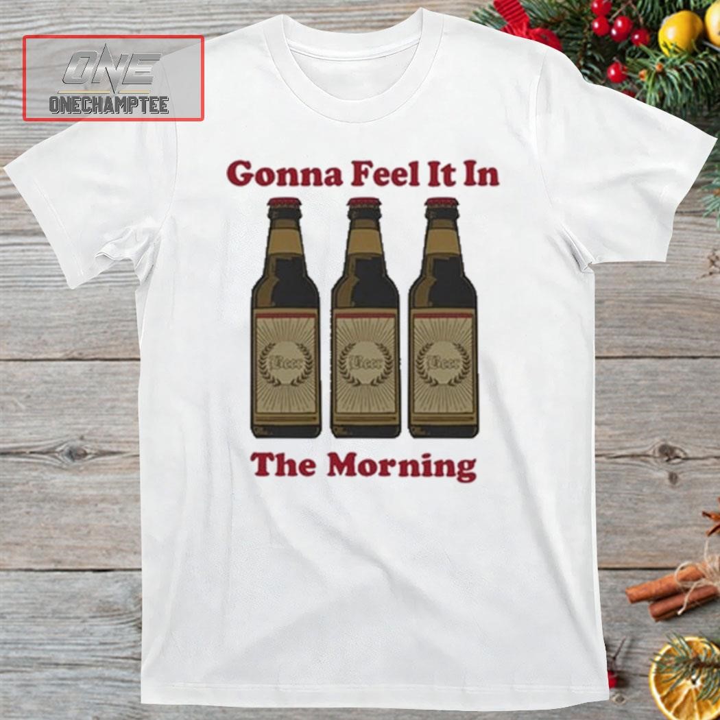 Gonna Feel It In The Morning Shirt