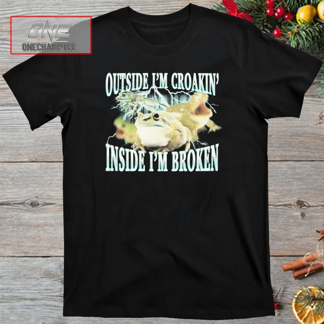 Gotfunny Outside I'm Croakin' Inside I'm Broken Shirt
