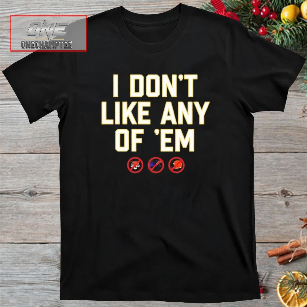 I Don't Like Any Of 'Em Shirt