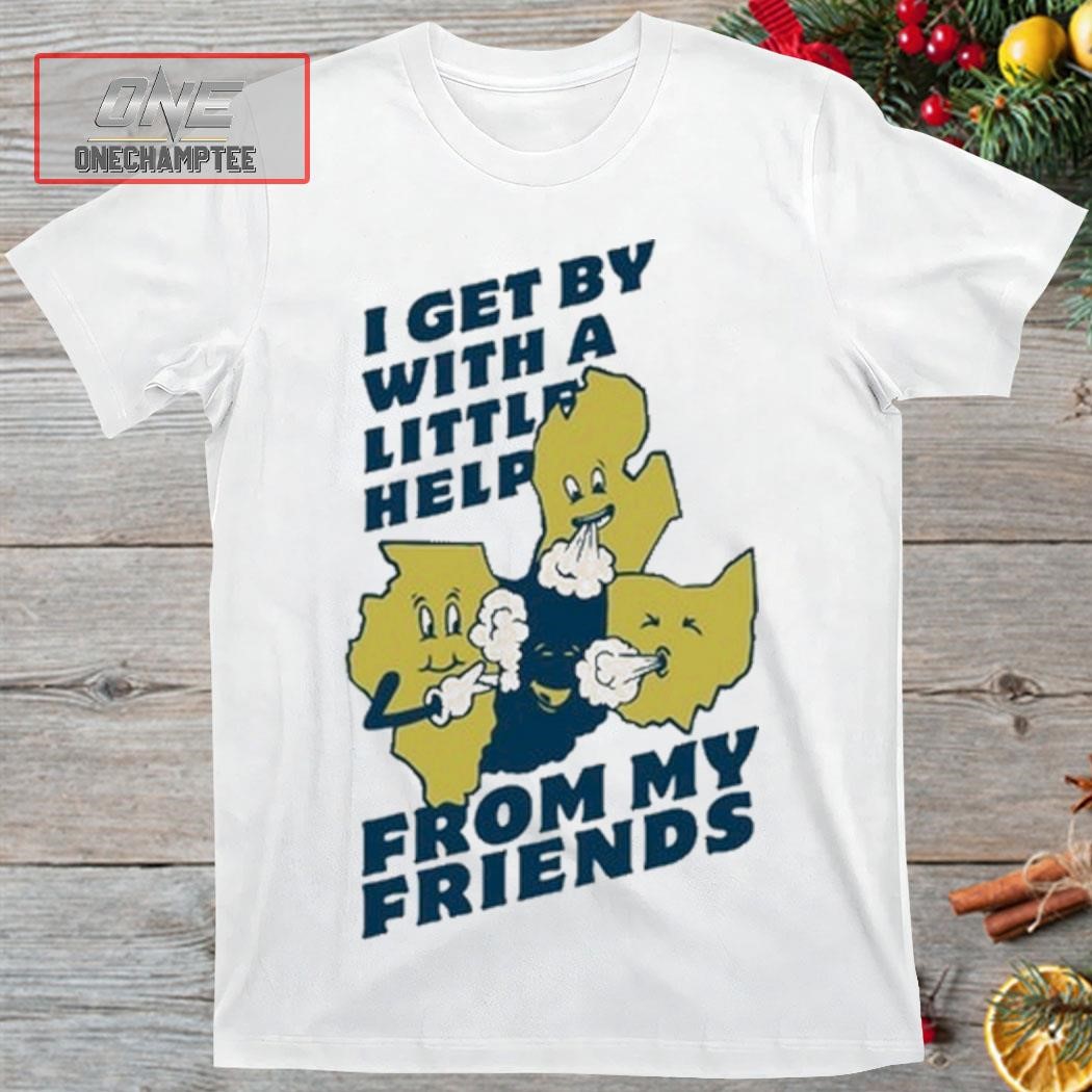 I Get By With A Little Help From My Friends Shirt