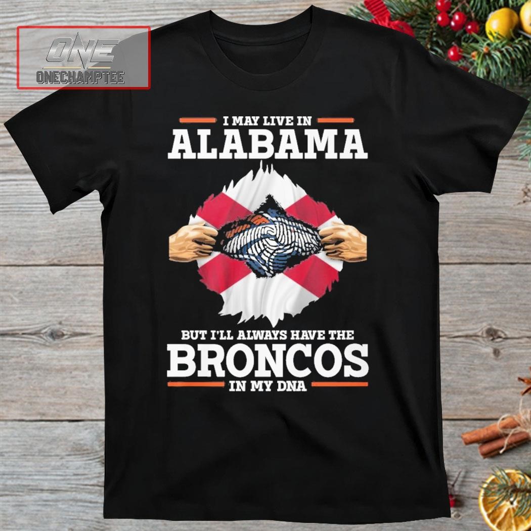 I May Live In Alabama But I’ll Always Have The Broncos In My DNA Shirt