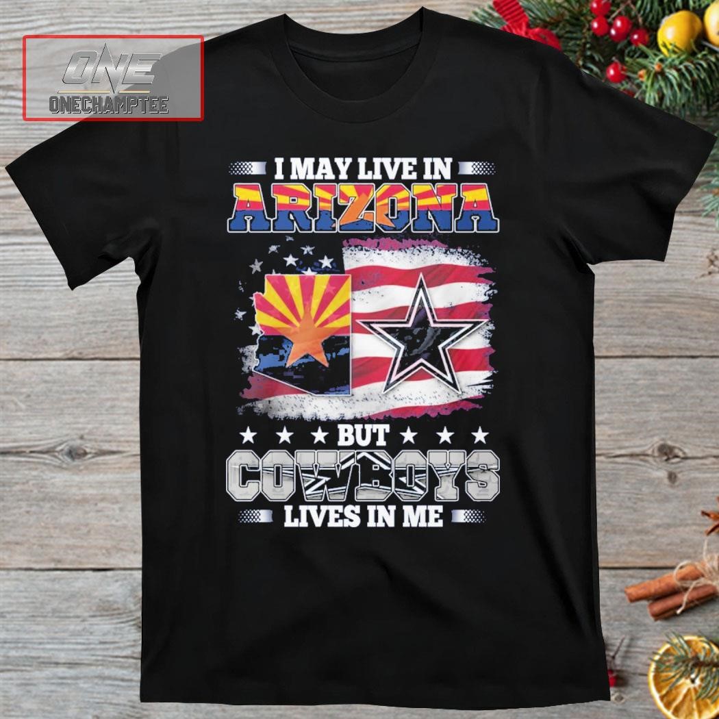 I May Live In Arizona But Cowboys Lives In Me Shirt