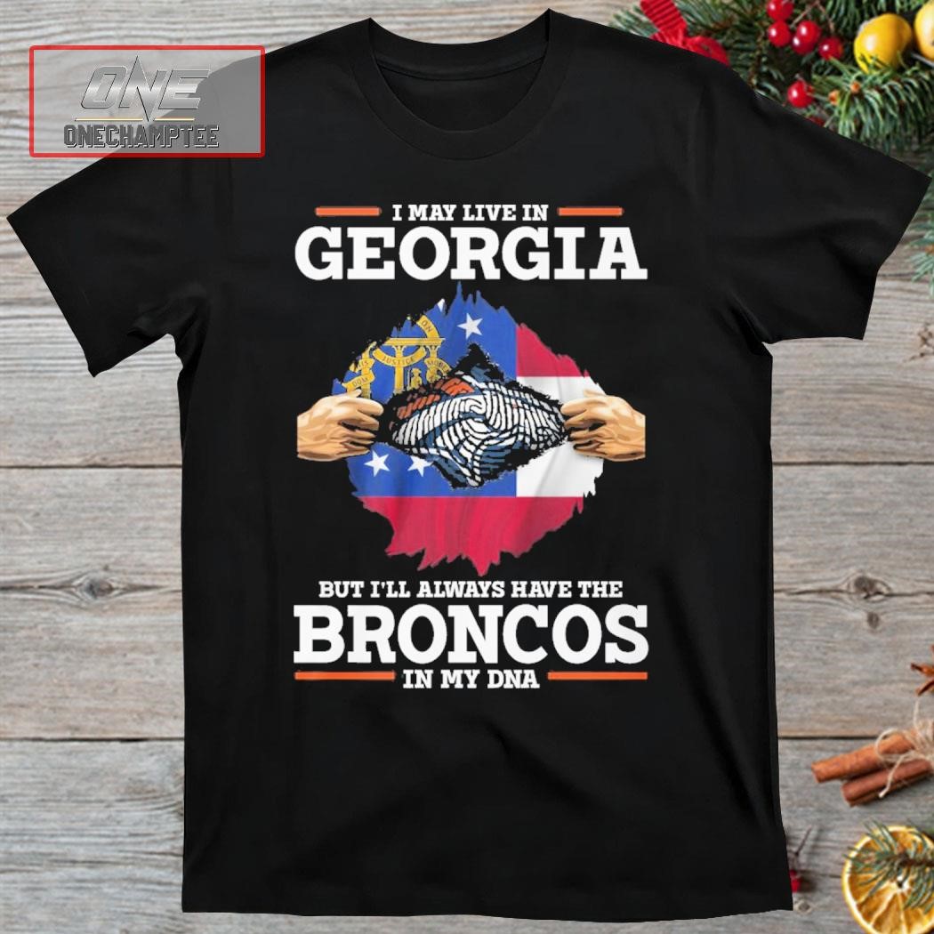 I May Live In Georgia But I’ll Always Have The Broncos In My DNA Shirt