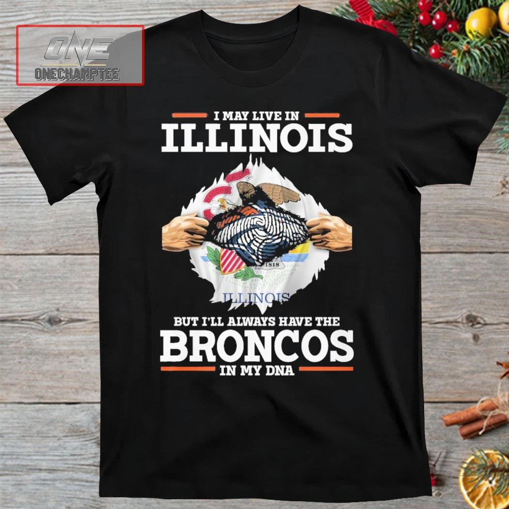 I May Live In Illinois But I’ll Always Have The Broncos In My DNA Shirt