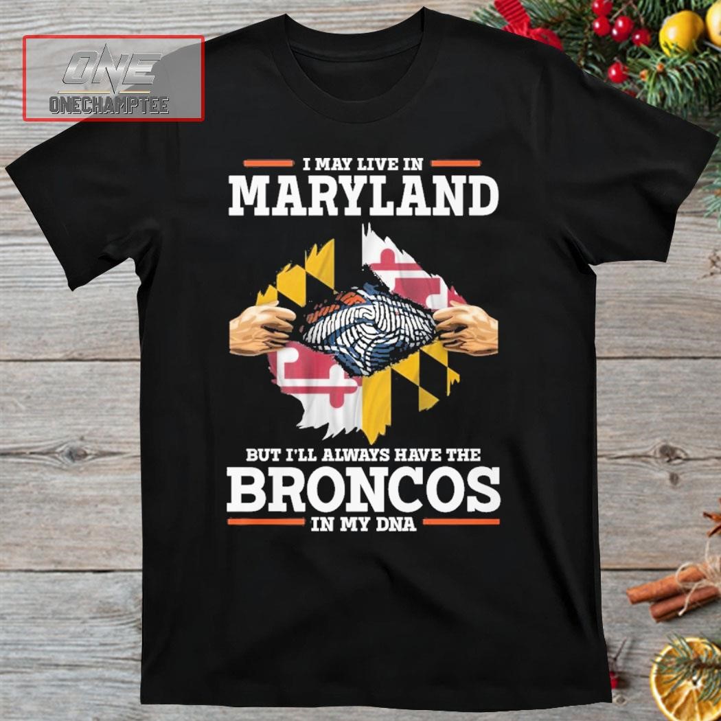 I May Live In Maryland But I’ll Always Have The Broncos In My DNA Shirt