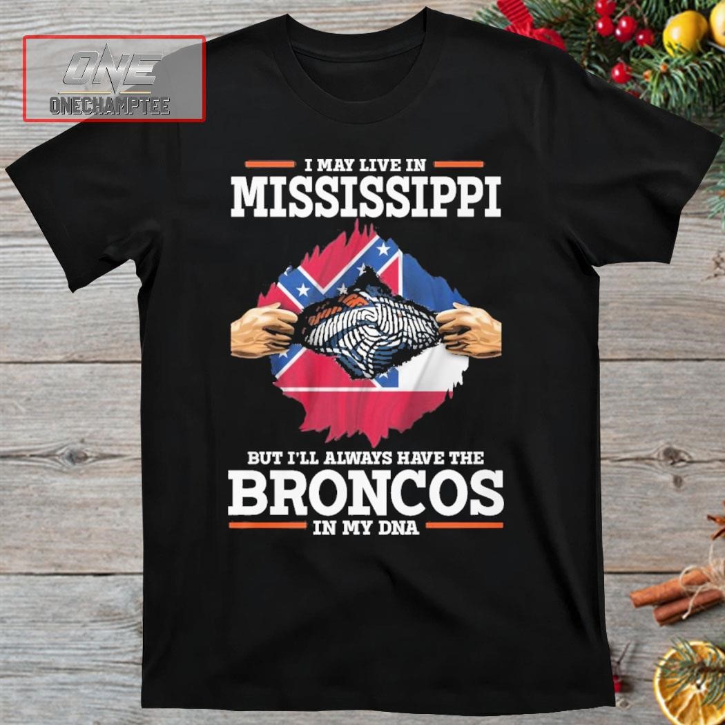 I May Live In Mississippi But I’ll Always Have The Broncos In My DNA Shirt