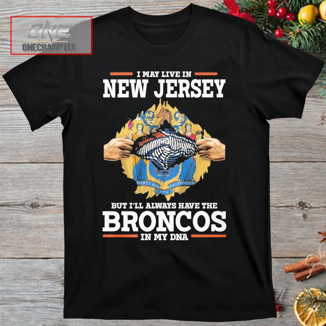 I May Live In New Jersey But I’ll Always Have The Broncos In My DNA Shirt