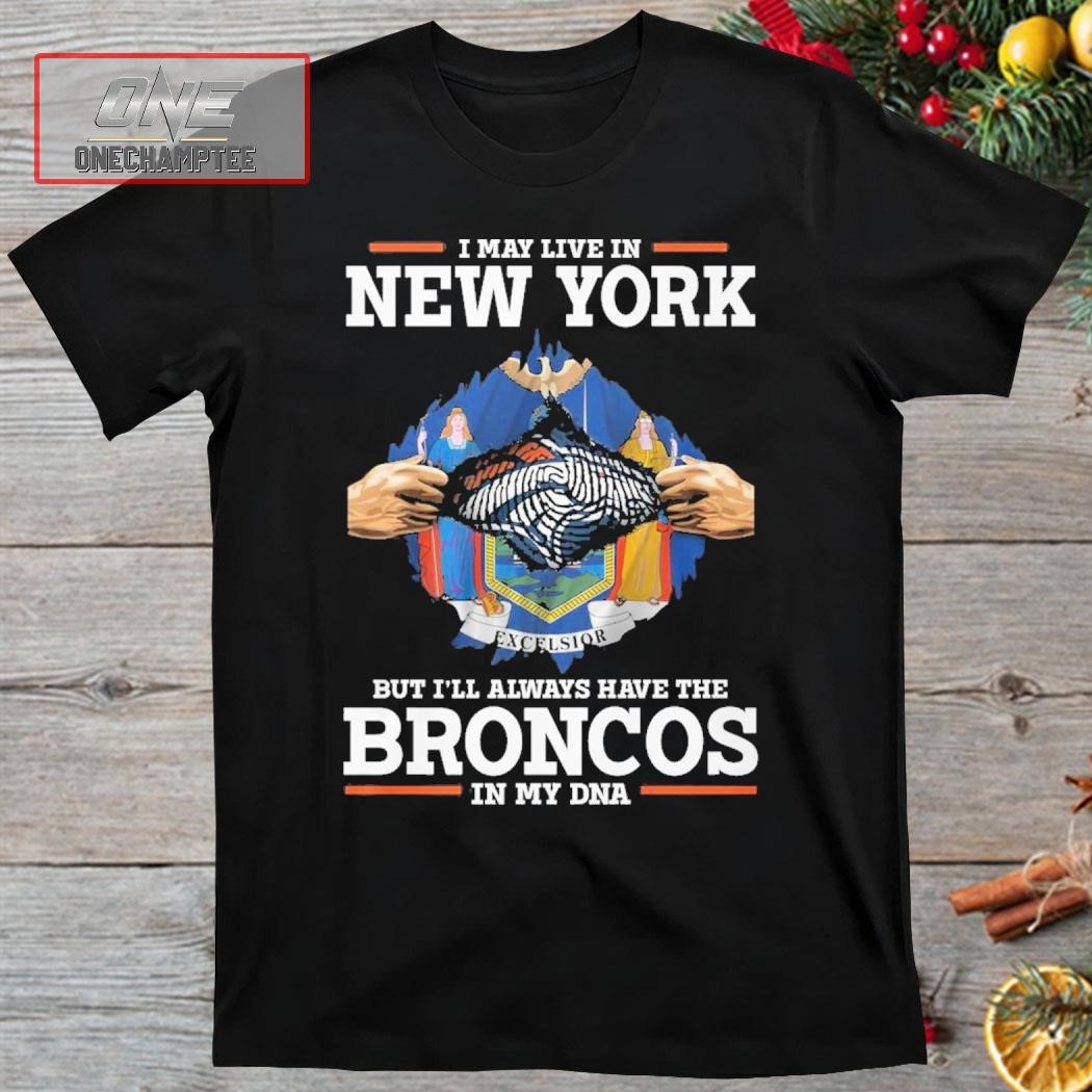 I May Live In New York But I’ll Always Have The Broncos In My DNA Shirt