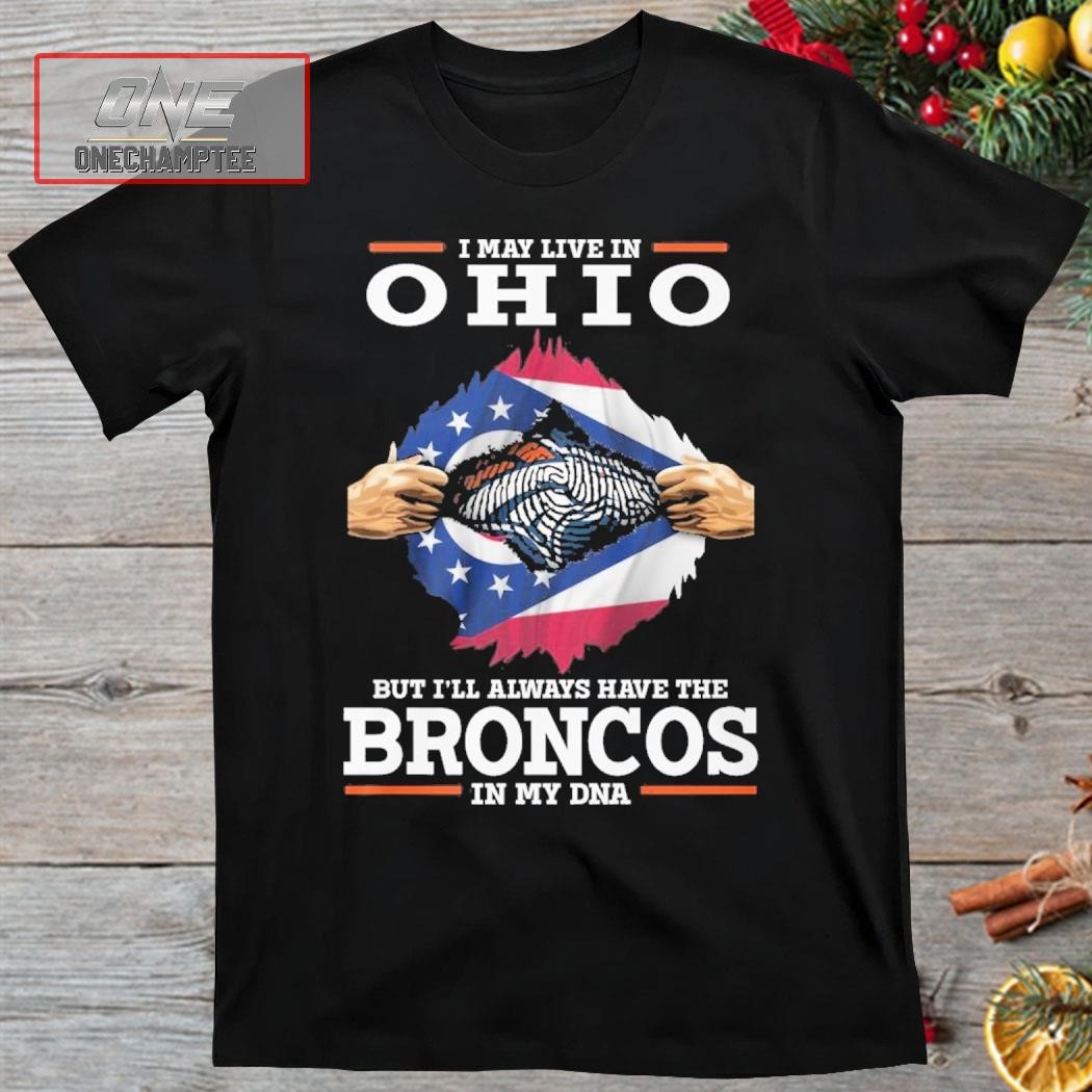 I May Live In Ohio But I’ll Always Have The Broncos In My DNA Shirt