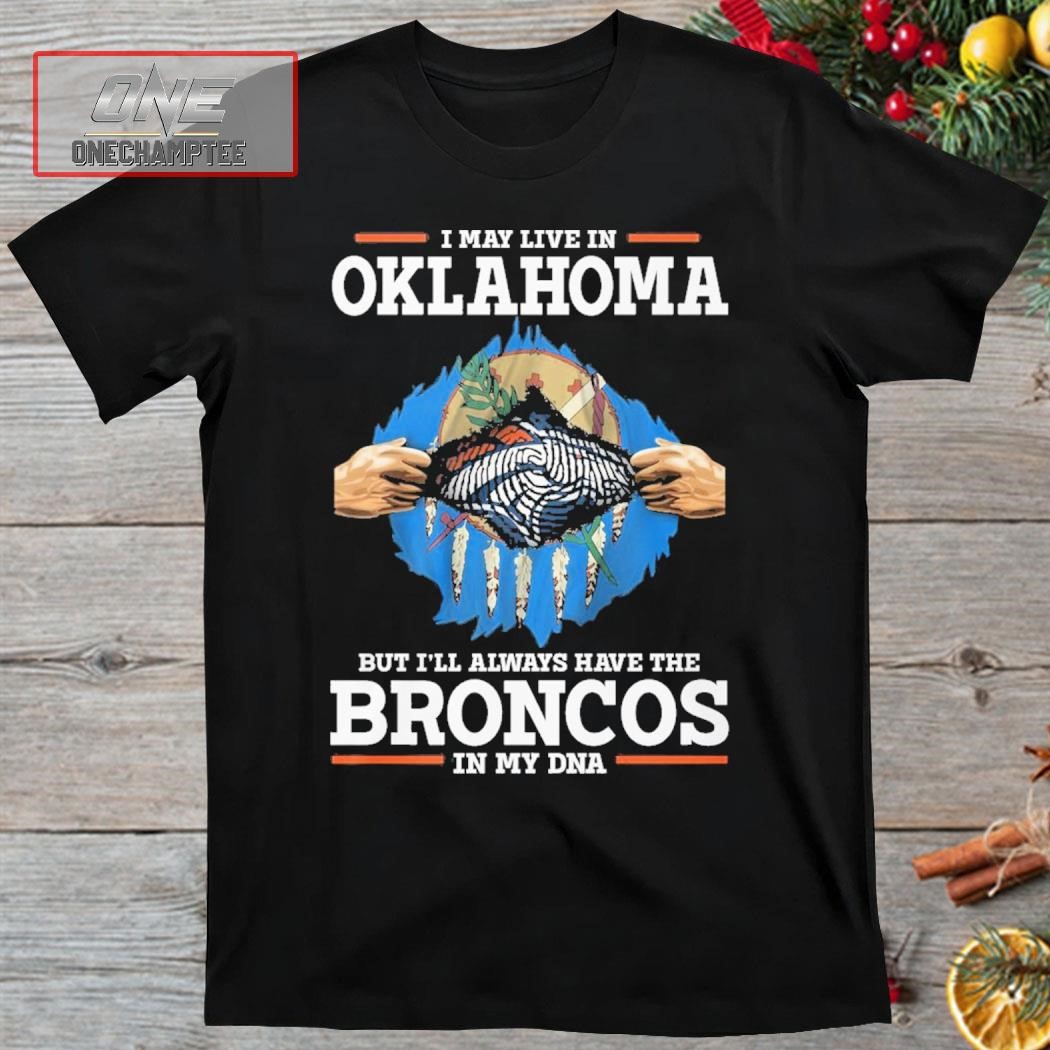 I May Live In Oklahoma But I’ll Always Have The Broncos In My DNA Shirt