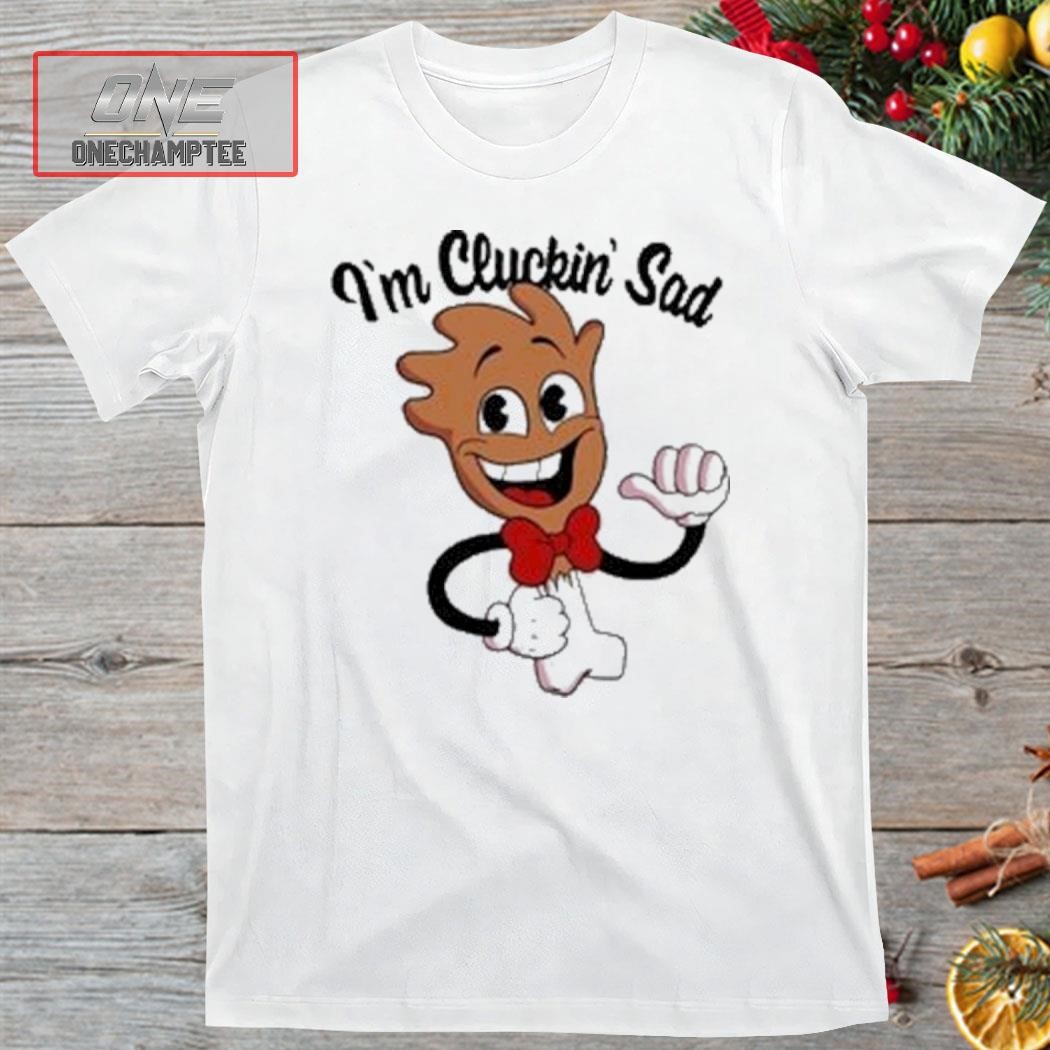 Im Cluckin’ Sad Drumstick Shirt