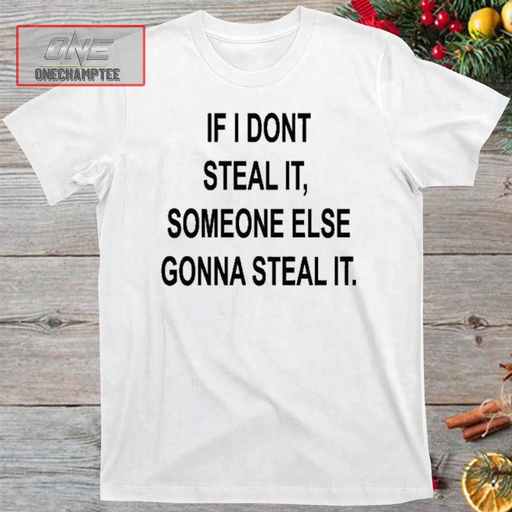 Israeli Proverb If I Dont Steal It Some Else Gonna Steal It T Shirt