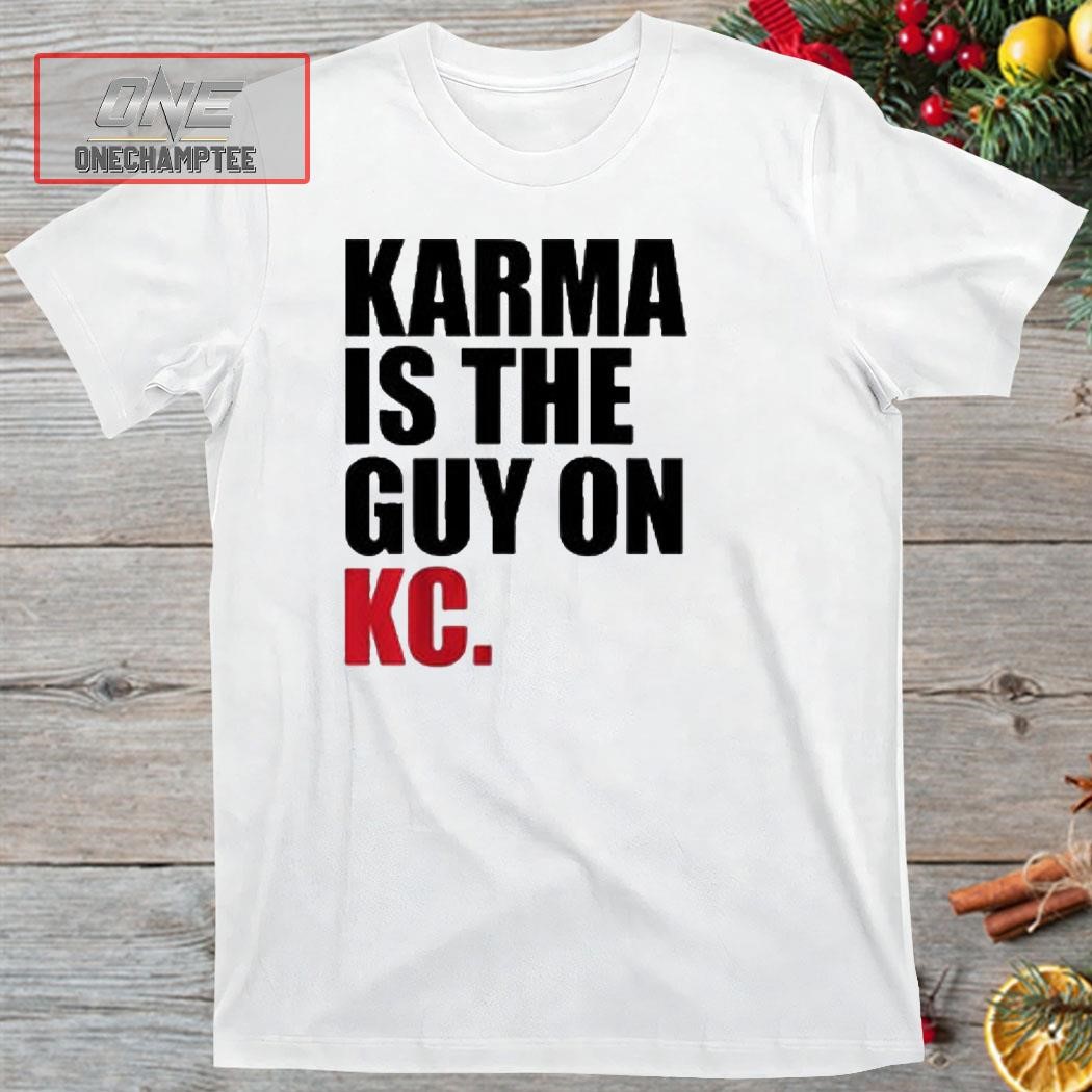 Karma Is The Guy On Kc Shirt