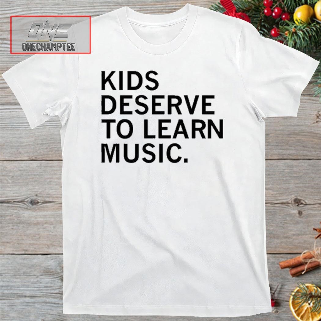 Kids Deserve To Learn Music Shirt
