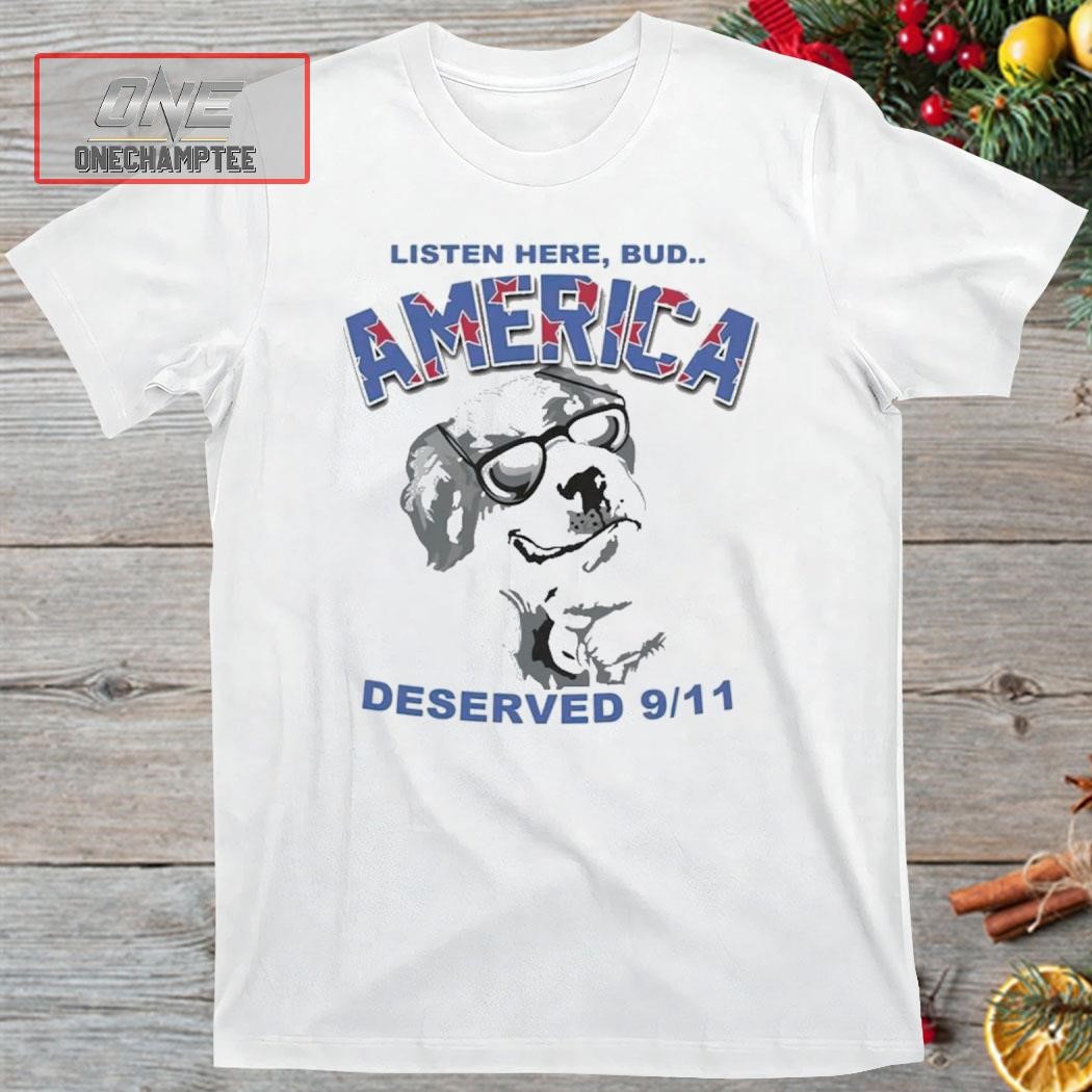 Listen Here Bud America Deserved 9 11 Shirt