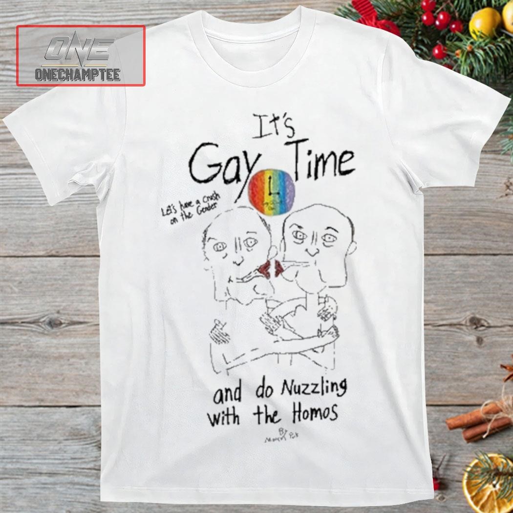 Marcuspork It's Gay Time Let's Have A Crush On The Gender And Do Nuzzling With The Homos New Shirt
