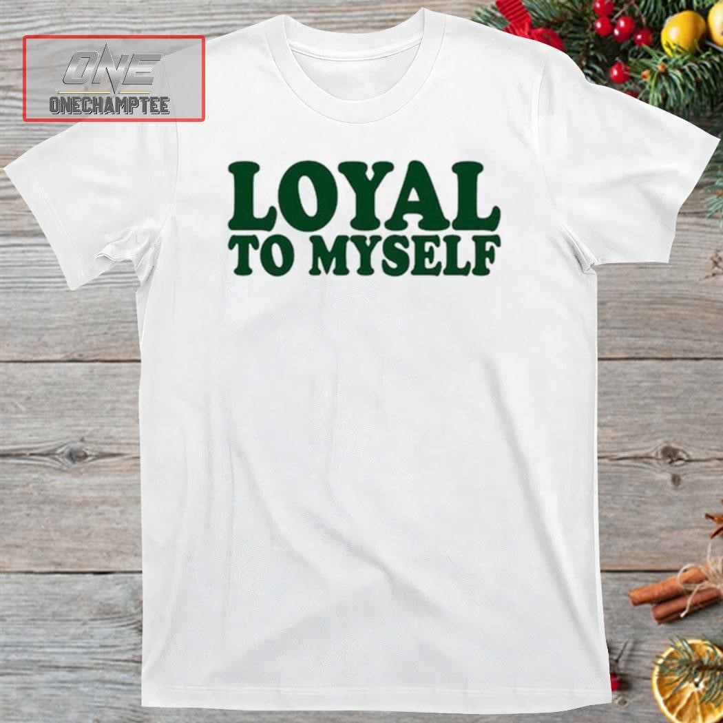 Miryam Segal Loyal To Myself Shirt
