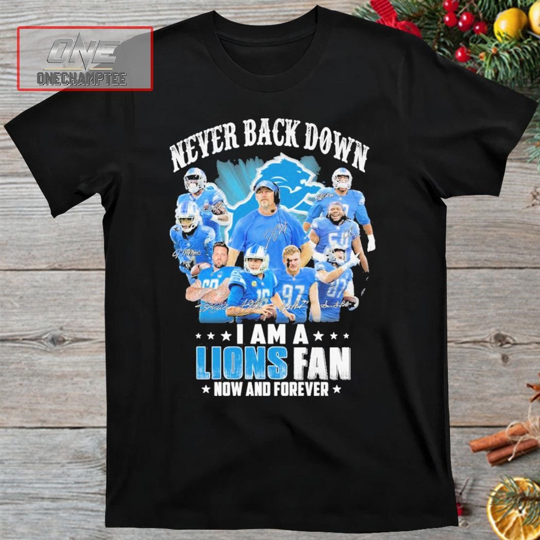 Never Back Down I Am A Lions Fan Now And Forever Signature Shirt