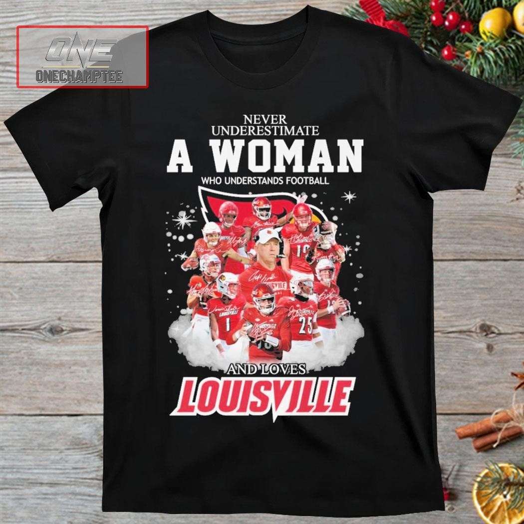 Never Underestimate A Woman Who Understands Football And Loves Louisville Signatures Shirt