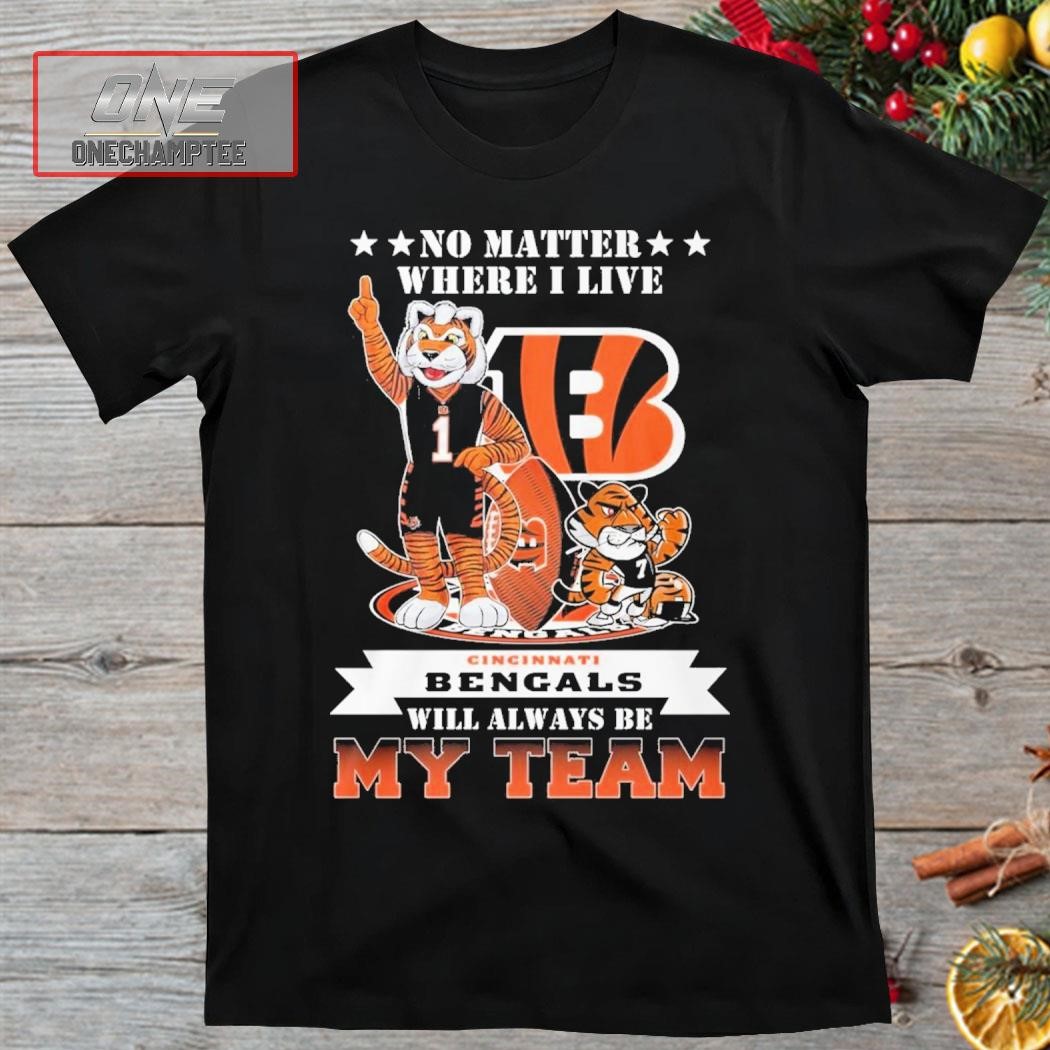 No Matter Where I Live Cincinnati Bengals Will Always Be My Team Shirt