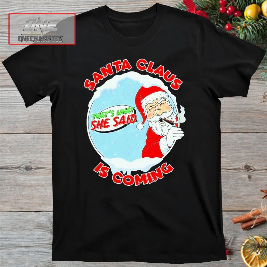 Santa Claus Is Coming Thats What She Said Shirt