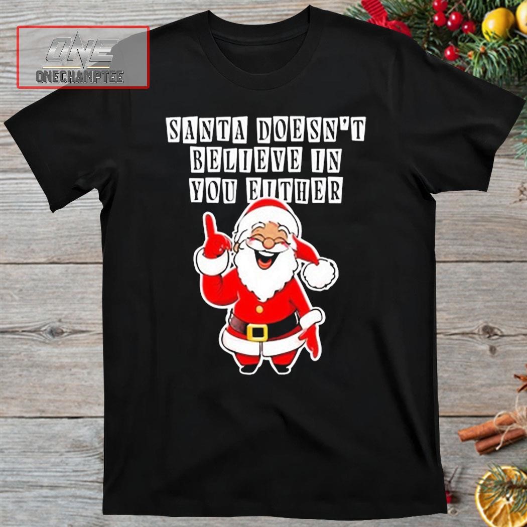 Santa Doesn't Believe In You Either Shirt