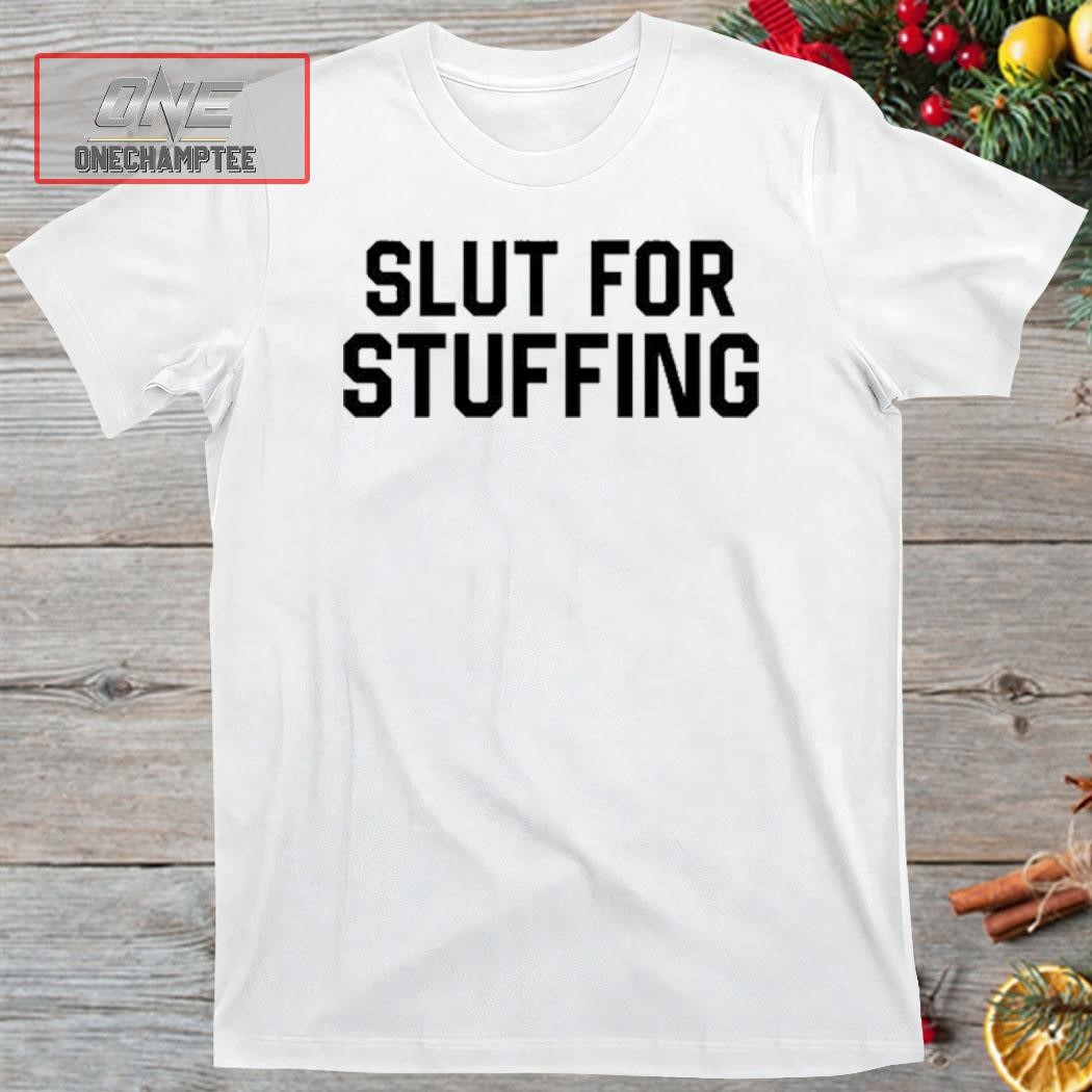 Slut For Stuffing Shirt