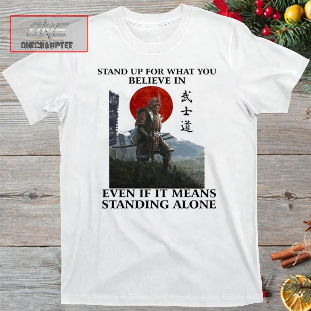 Stand Up For What You Believe In Even If It Means Standing Alone Shirt
