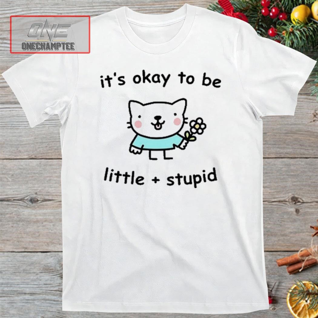 Stinky Katie It's Okay To Be Little Stupid Shirt