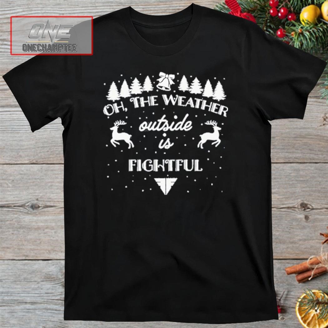 The Weather Outside Is Fightful Christmas Shirt