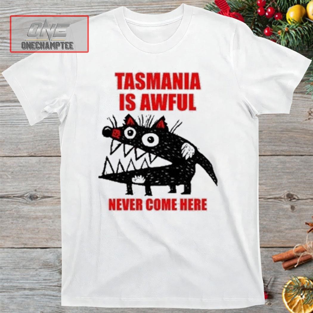 The Xdenburg Tasmania Is Awful Never Come Here Shirt
