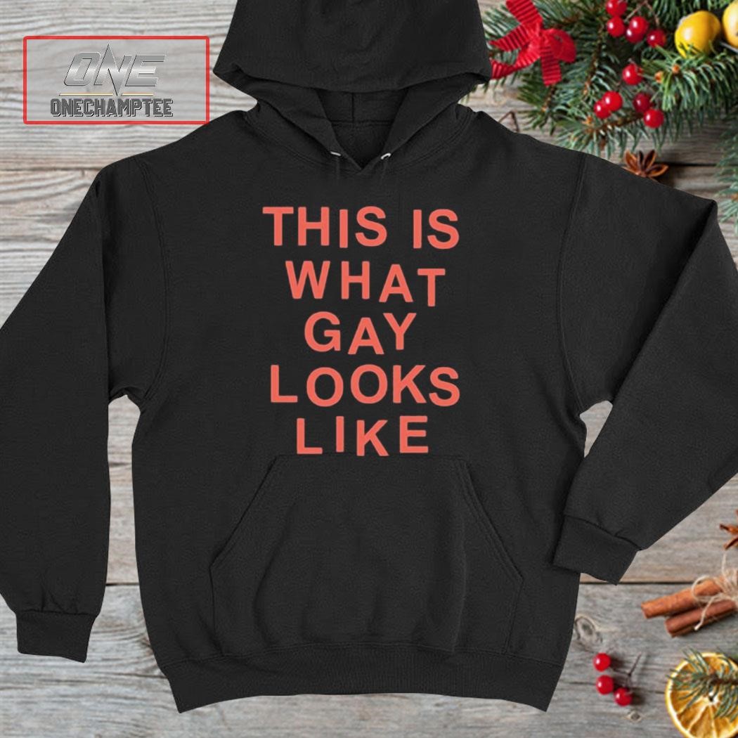 This Is What Gay Looks Like Shirt hoodie