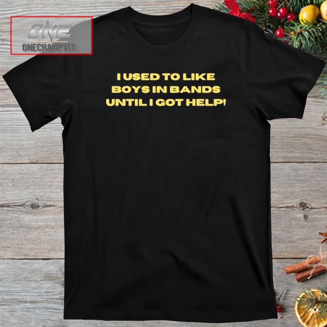 Vibe2k I Used To Like Boys In Bands Until I Got Help Shirt