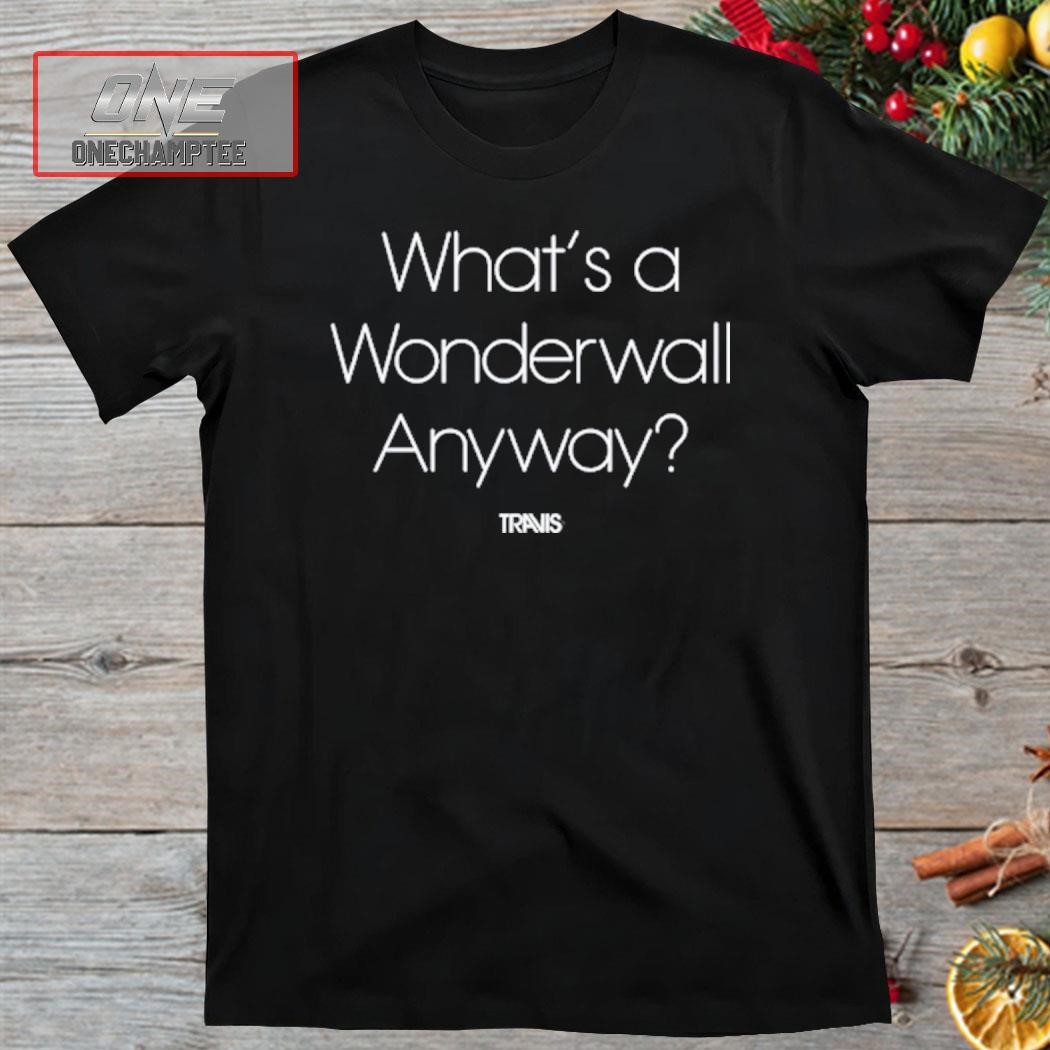 What's A Wonderwall Anyway Travis Shirt