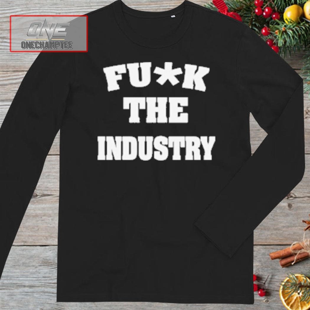 Fuck The Industry Shirt, hoodie, long sleeve tee