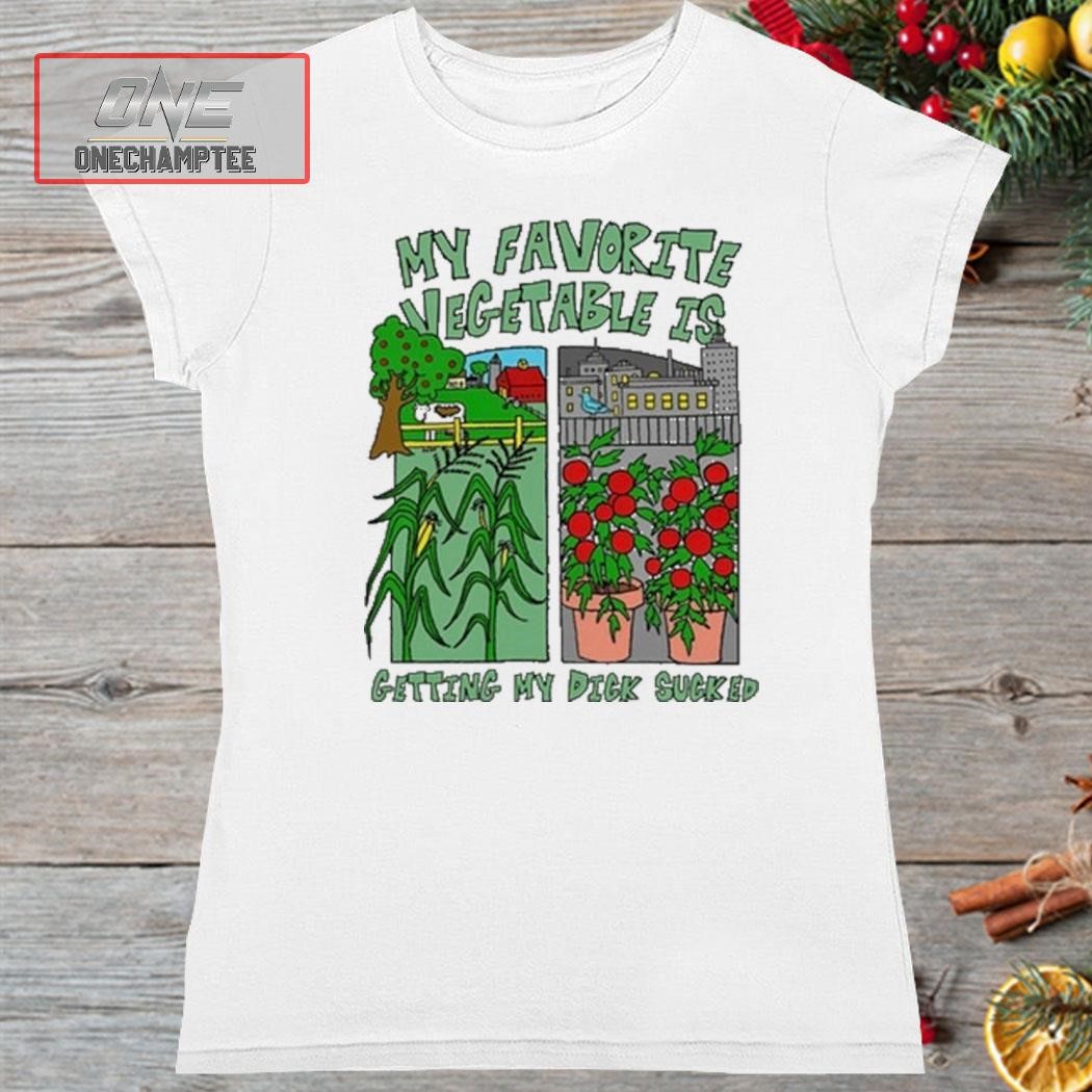 My Favorite Vegetable Is Getting My Dick Sucked Shirt, hoodie, long sleeve  tee