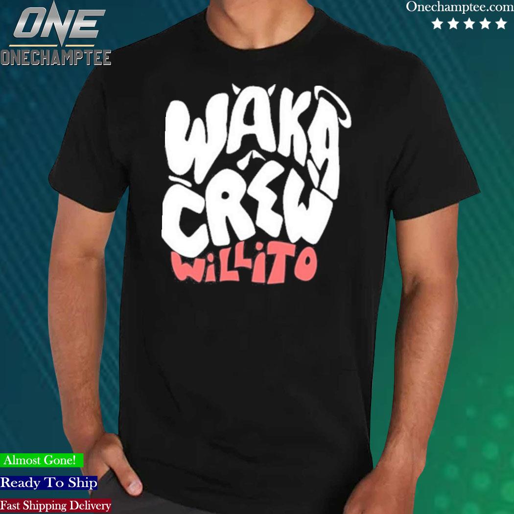 Waka Crew Willito Shirt, hoodie, long sleeve tee