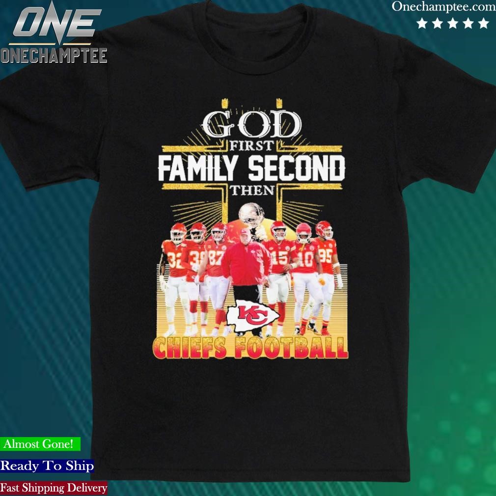 God First Family Second Then Kansas City Chiefs Coach And Team Football Shirt