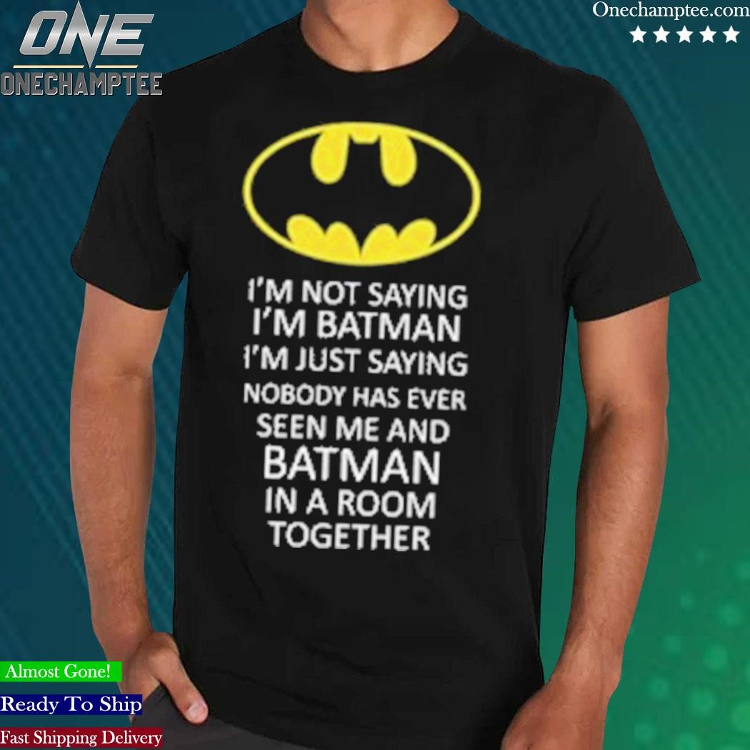 I'm Not Saying I'm Bat Man Shirt, hoodie, long sleeve tee