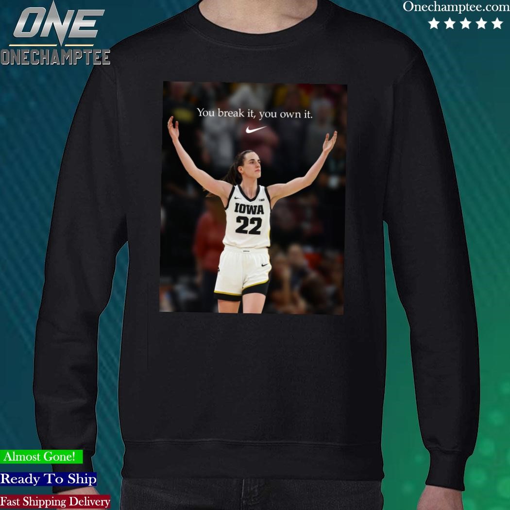 Nike’s Tribute To Caitlin Clark You Break It You Own It Shirt, hoodie ...