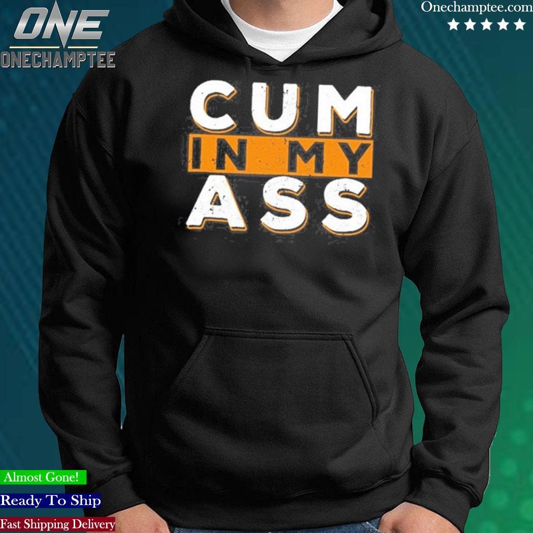 Cum In My Ass Bdsm Sexy Kinky Sub Dom Anal Sex Shirt, hoodie, long sleeve  tee