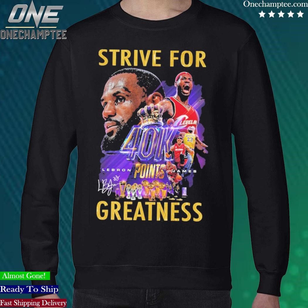 Lebron james strive for best sale greatness shirt