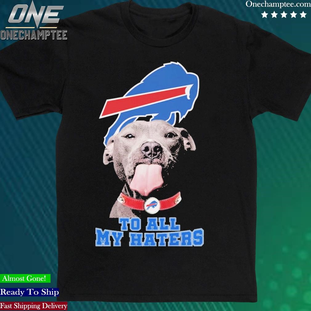 Pitbull Dog To All My Haters Buffalo Bills Logo Shirt