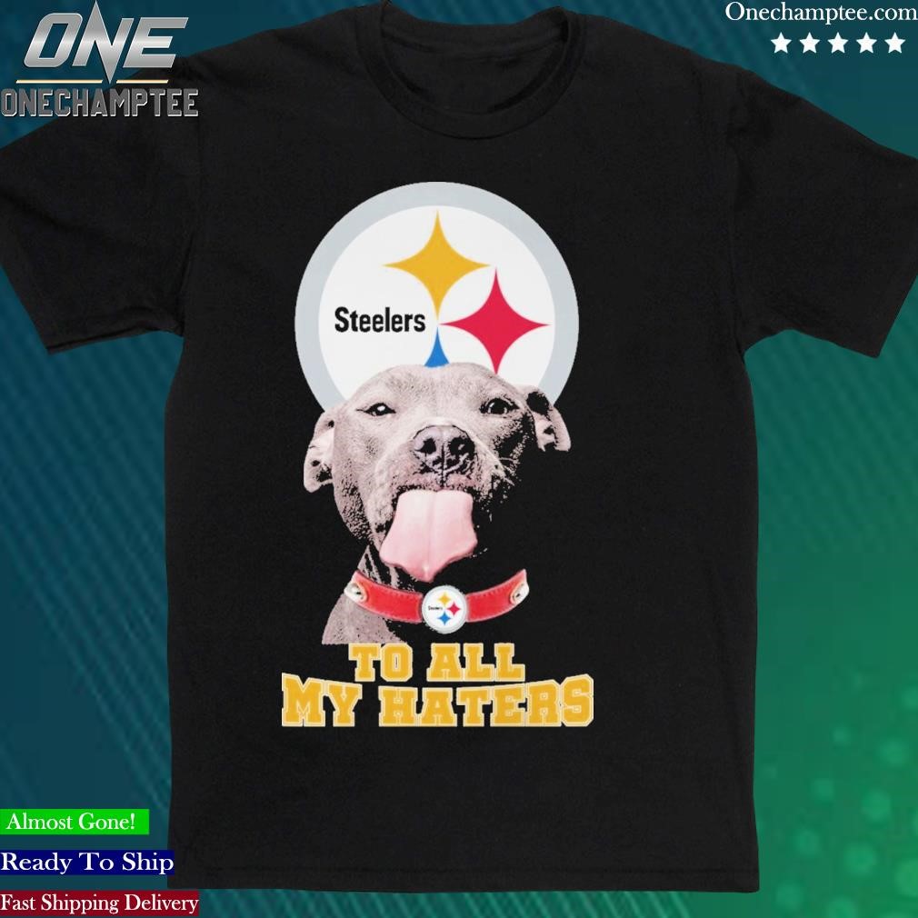 Pitbull Dog To All My Haters Pittsburgh Steelers Logo Shirt