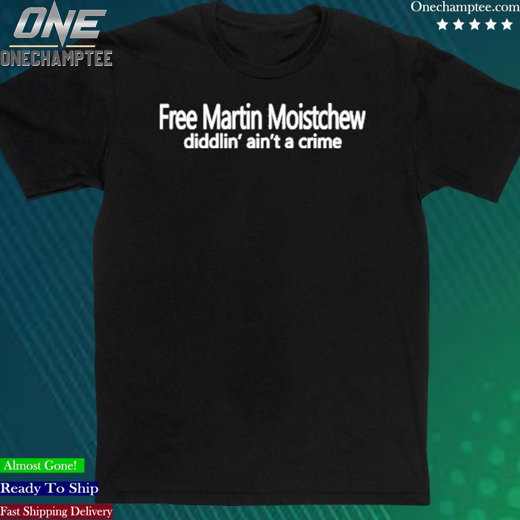 Power Trip Kfan Free Martin Moistchew Diddlin' Ain't A Crime Shirt