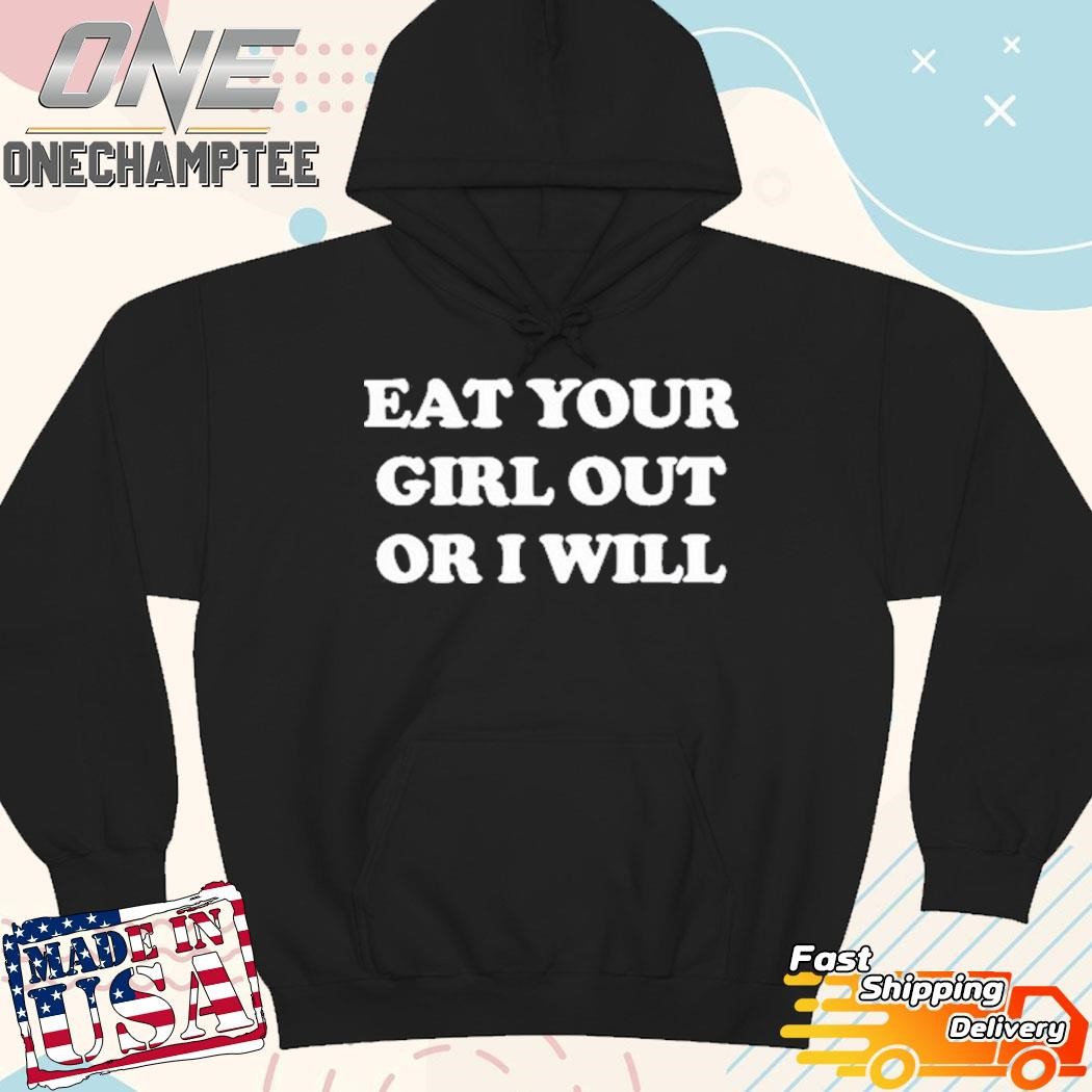 Coalion Eat Your Girl Out Or I Will T Shirt, hoodie, long sleeve tee