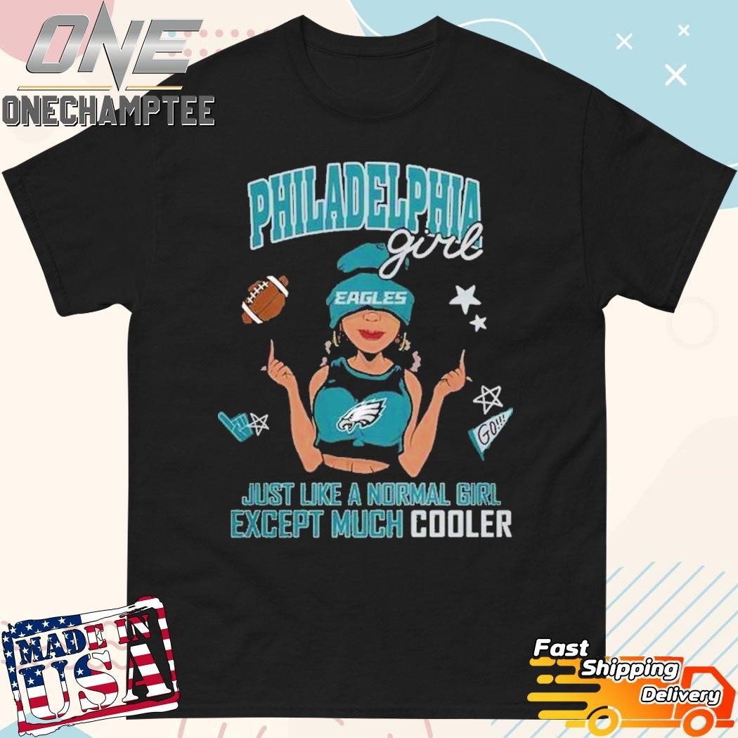 Philadelphia Eagles Just Like Normal Girls Except Much Cooler T-Shirt