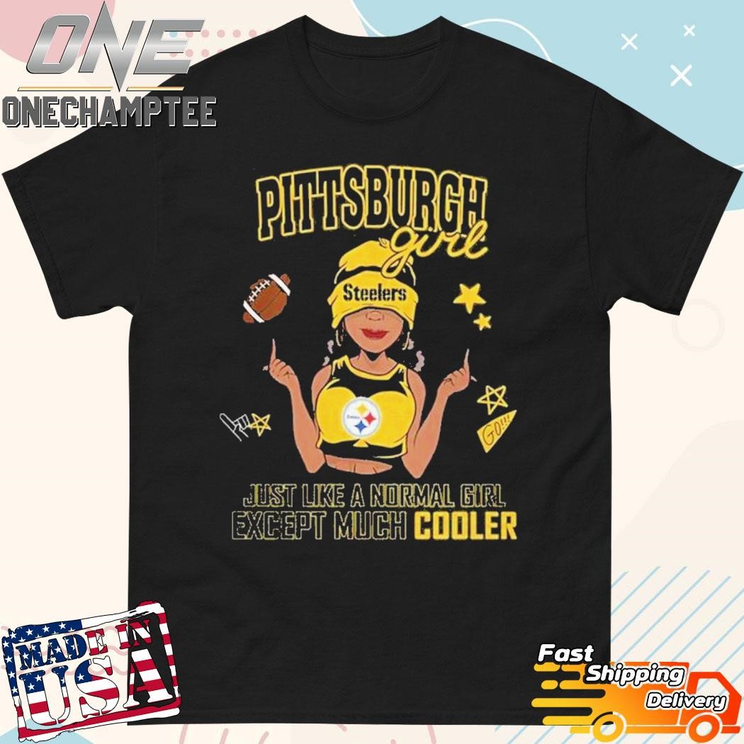 Pittsburgh Steelers Just Like Normal Girls Except Much Cooler T-Shirt